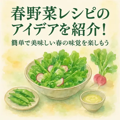 春野菜レシピのアイデアを紹介！簡単で美味しい春の味覚を楽しもう