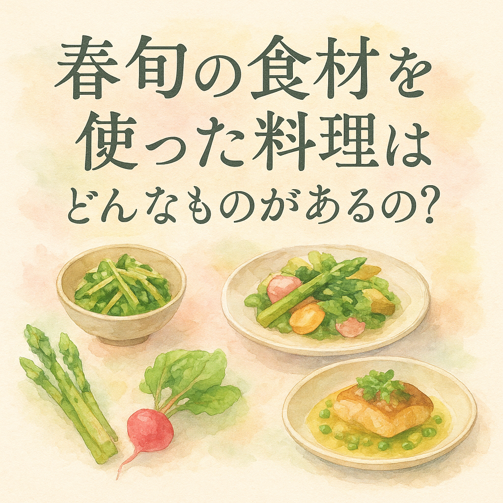 春旬の食材を使った料理はどんなものがあるの？