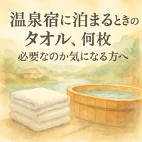 温泉宿に泊まるときのタオル、何枚必要なのか気になる方へ