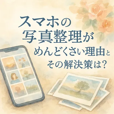 スマホの写真整理がめんどくさい理由とその解決策は？